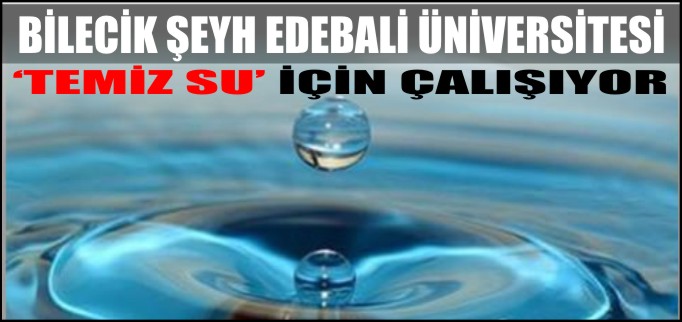BİLECİK ŞEYH EDEBALİ ÜNİVERSİTESİ ’TEMİZ SU’ İÇİN ÇALIŞIYOR