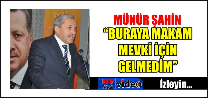 "BURAYA MAKAM MEVKİ İÇİN GELMEDİM"