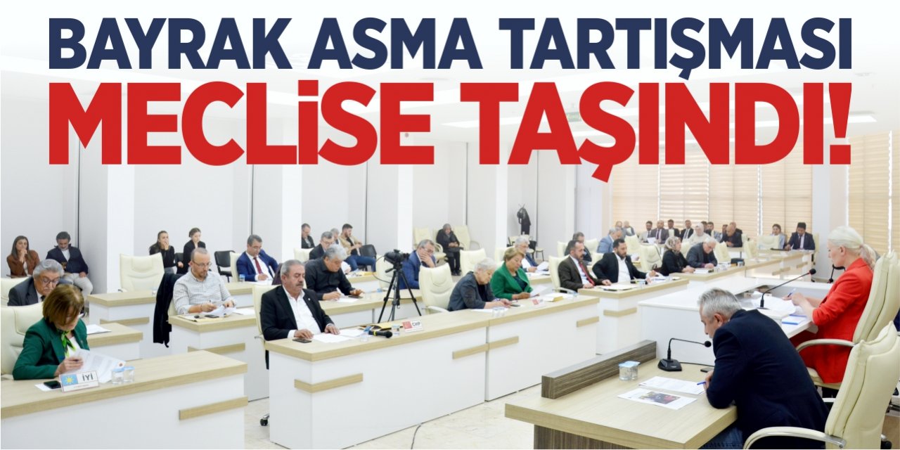 Bayrak asma tartışması meclise taşındı!