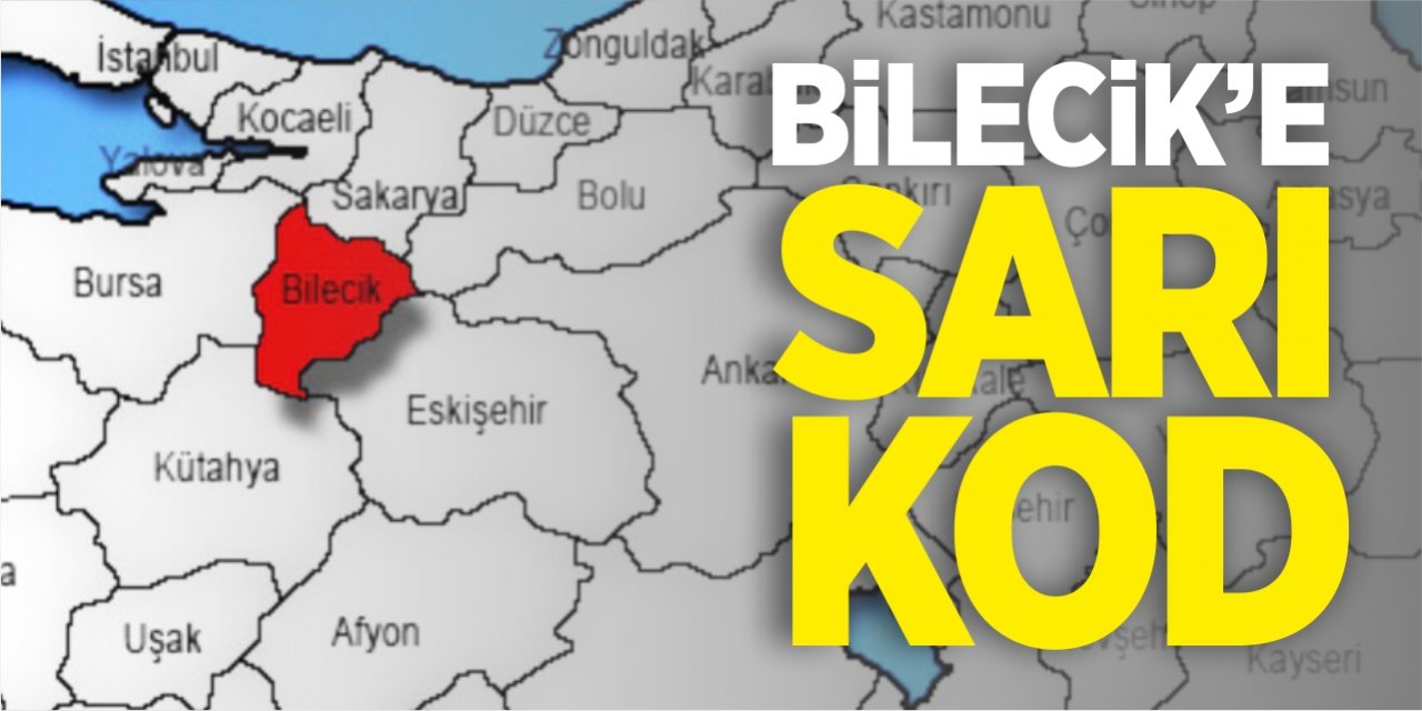 Bilecik'e 'Sarı' kod!