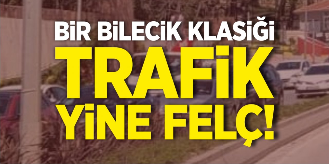 Bir Bilecik klasiği Trafik yine felç!