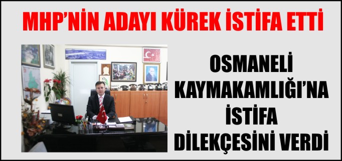 MHP’NİN ADAYI KÜREK İSTİFA ETTİ