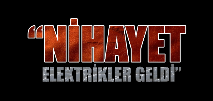 "NİHAYET ELEKTRİKLER GELDİ"