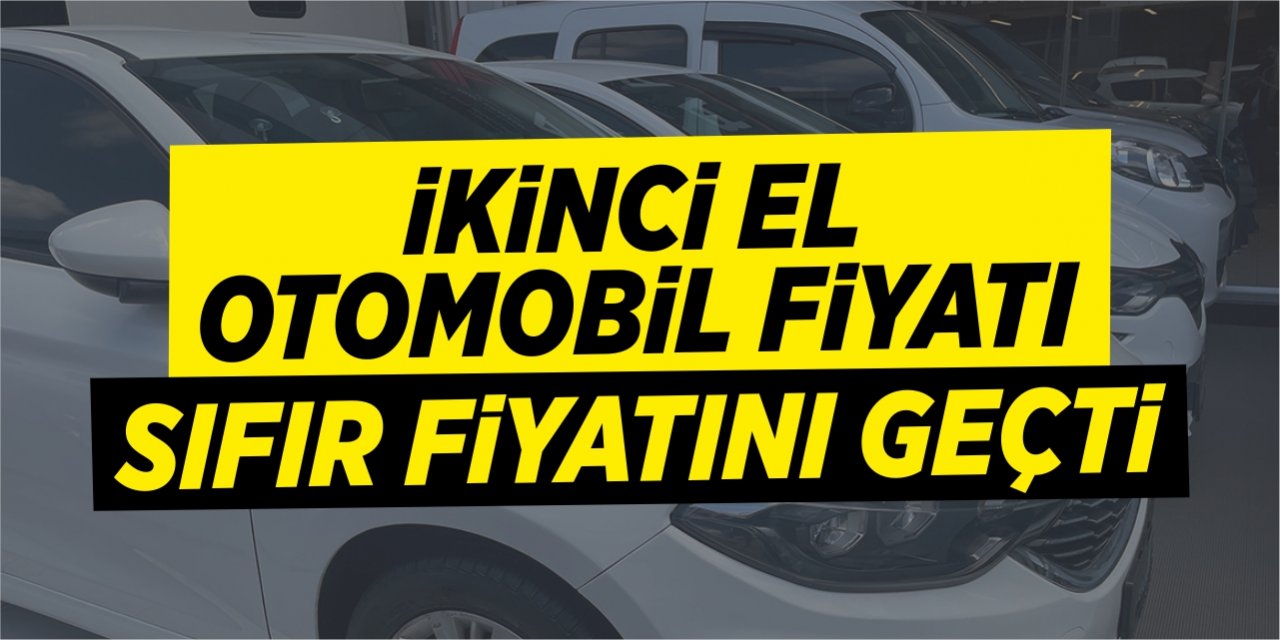 İkinci el otomobil fiyatı sıfır fiyatını geçti