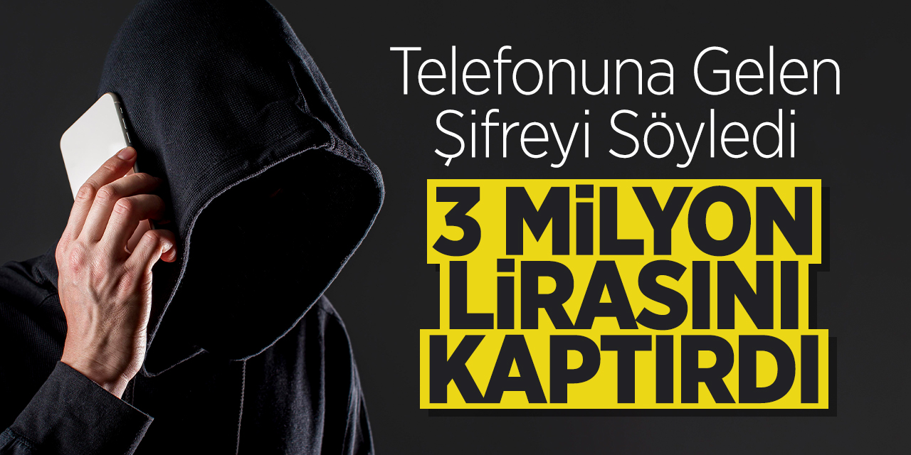 Telefonuna gelen şifreyi söyledi: 3 Milyon TL dolandırıldı