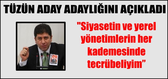 TÜZÜN ADAY ADAYLIĞINI AÇIKLADI