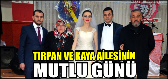 TIRPAN VE KAYA AİLESİ’NİN MUTLU GÜNÜ