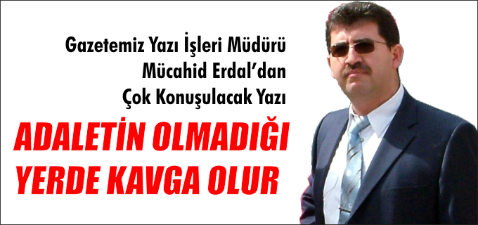 ADALETİN OLMADIĞI YERDE KAVGA OLUR