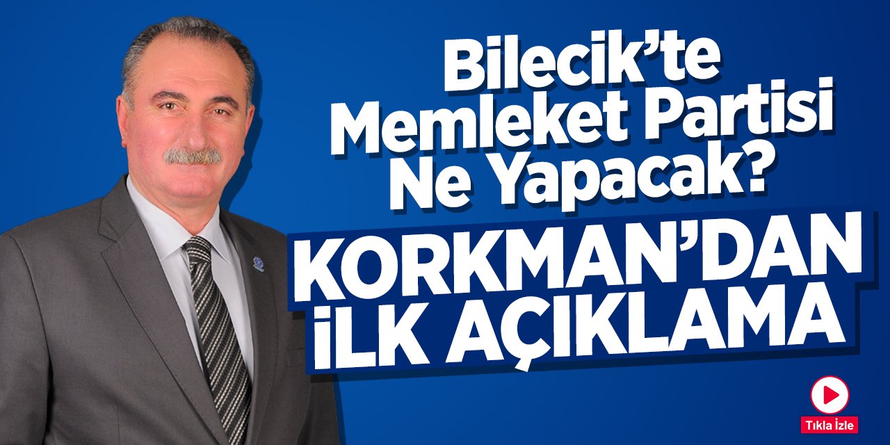 Bilecik'te memleket partisi ne yapacak?: Korkman'dan ilk açıklama