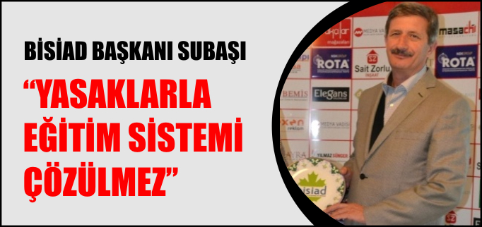 "YASAKLARLA EĞİTİM SİSTEMİ ÇÖZÜLMEZ"