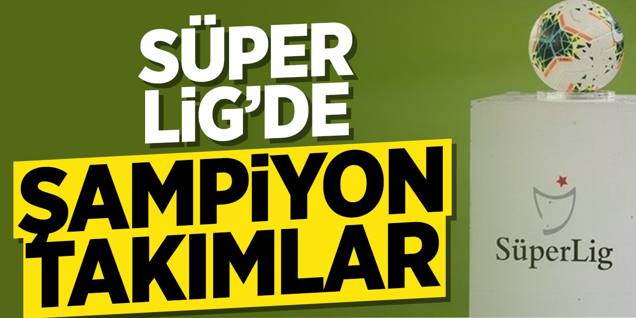 Süper Lig'de Şampiyon Takımlar