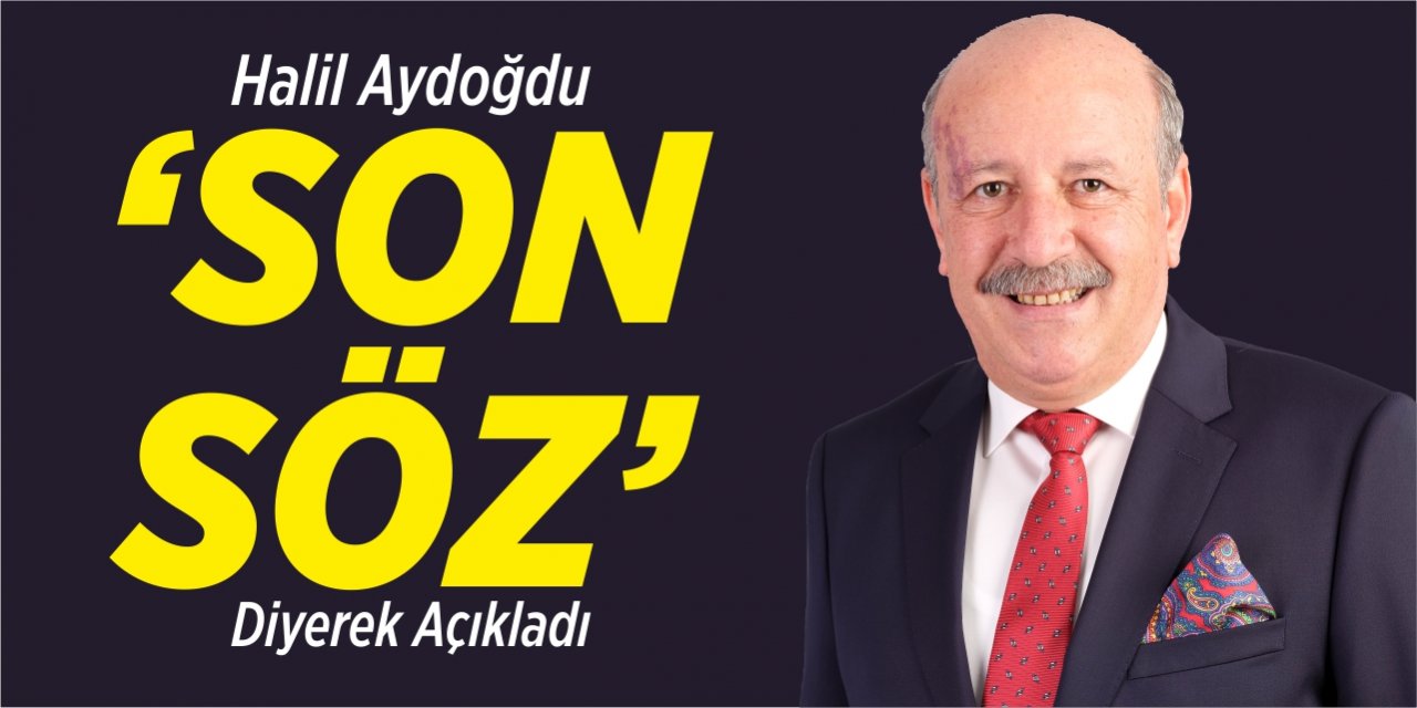 Halil Aydoğdu 'Son söz' diyerek açıkladı