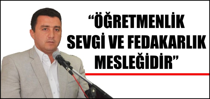 "ÖĞRETMENLİK SEVGİ VE FEDAKARLIK MESLEĞİDİR"