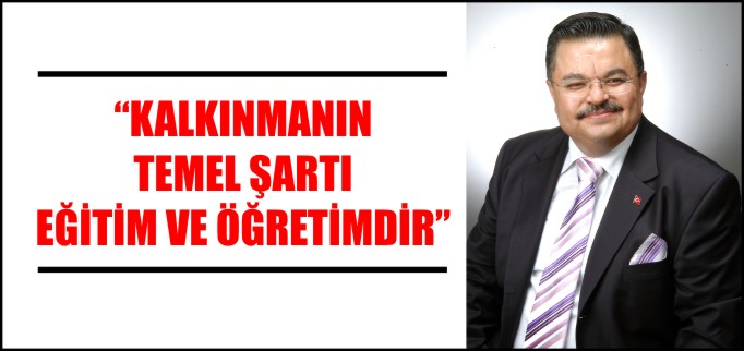 "KALKINMANIN TEMEL ŞARTI EĞİTİM VE ÖĞRETİMDİR"