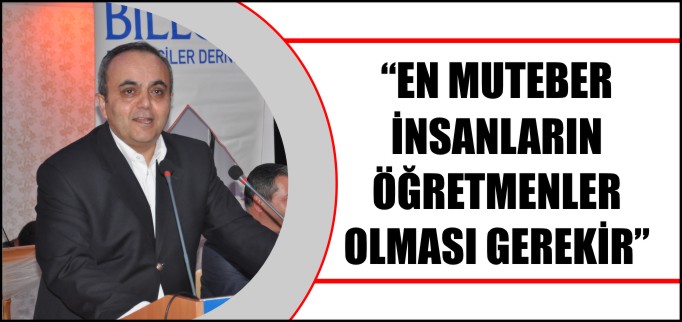 "EN MUTEBER İNSANLARIN ÖĞRETMENLER OLMASI GEREKİR"
