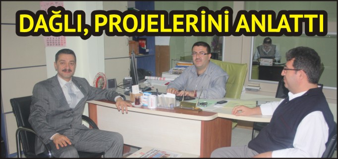 DAĞLI, PROJELERİNİ ANLATTI