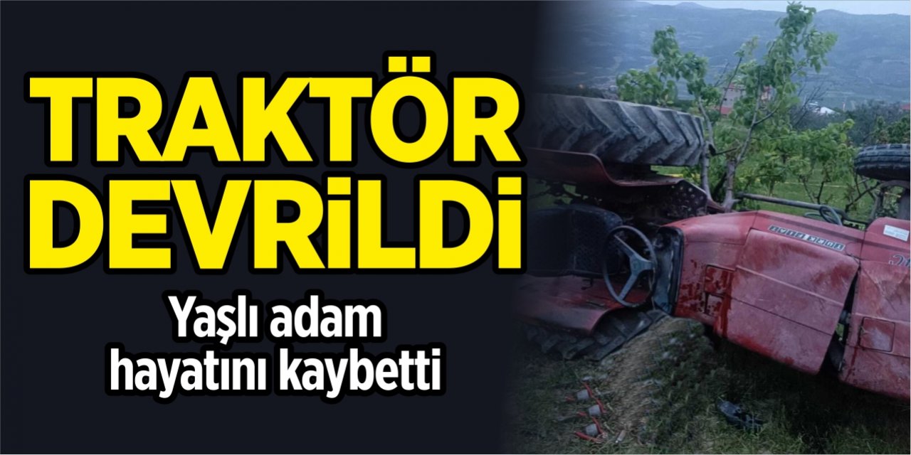 Yaşlı adam traktör kazasında hayatını kaybetti