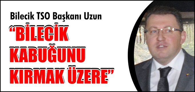 "BİLECİK KABUĞUNU KIRMAK ÜZERE"
