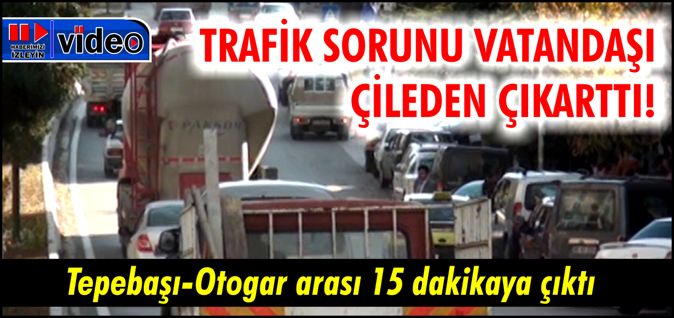 TRAFİK SORUNU VATANDAŞI ÇİLEDEN ÇIKARTTI