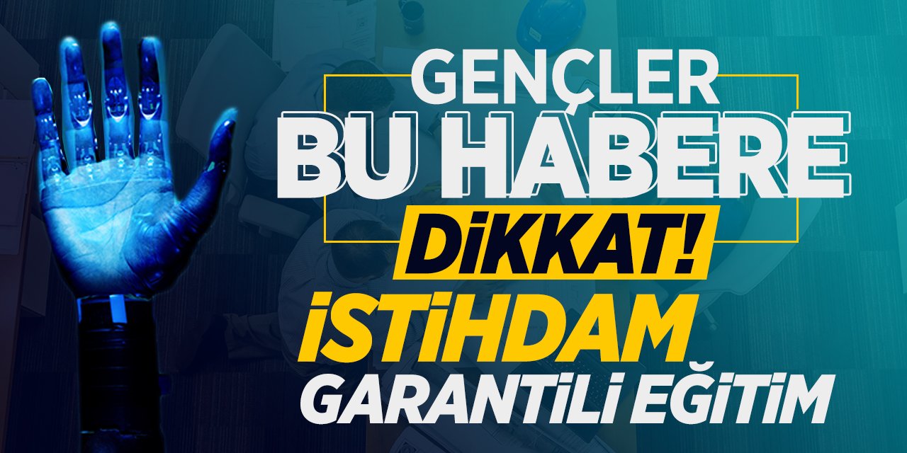 Gençler bu habere dikkat: İstihdam garantili eğitim