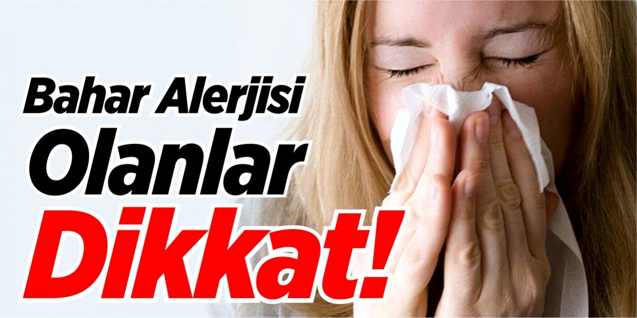 Bahar alerjisi olanlar dikkat!