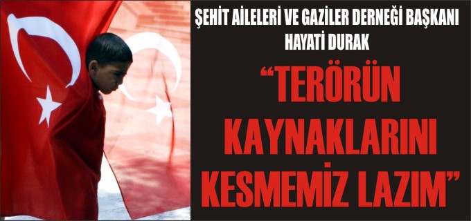 "TERÖRÜN KAYNAKLARINI KESMEMİZ LAZIM"