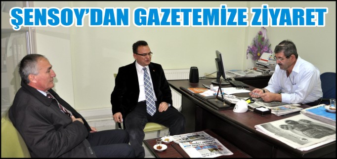 ŞENSOY’DAN GAZETEMİZE ZİYARET