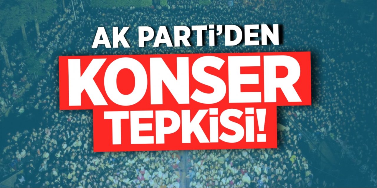 AK Parti’den ‘Konser’ tepkisi!