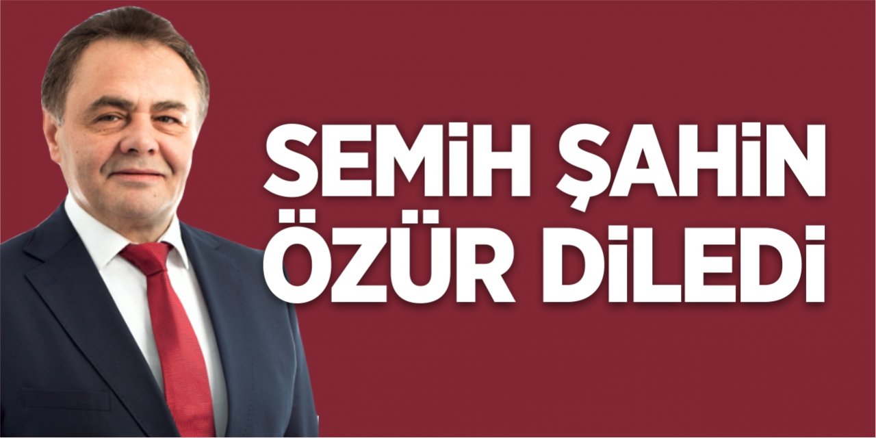 Semih Şahin özür diledi!