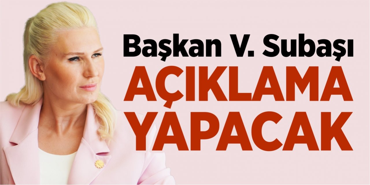 Başkan V. Subaşı açıklama yapacak