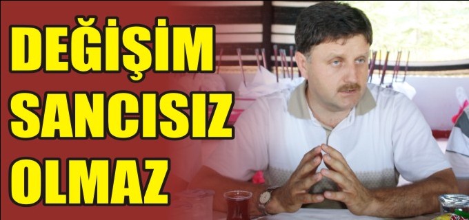 DEĞİŞİM SANCISIZ OLMAZ