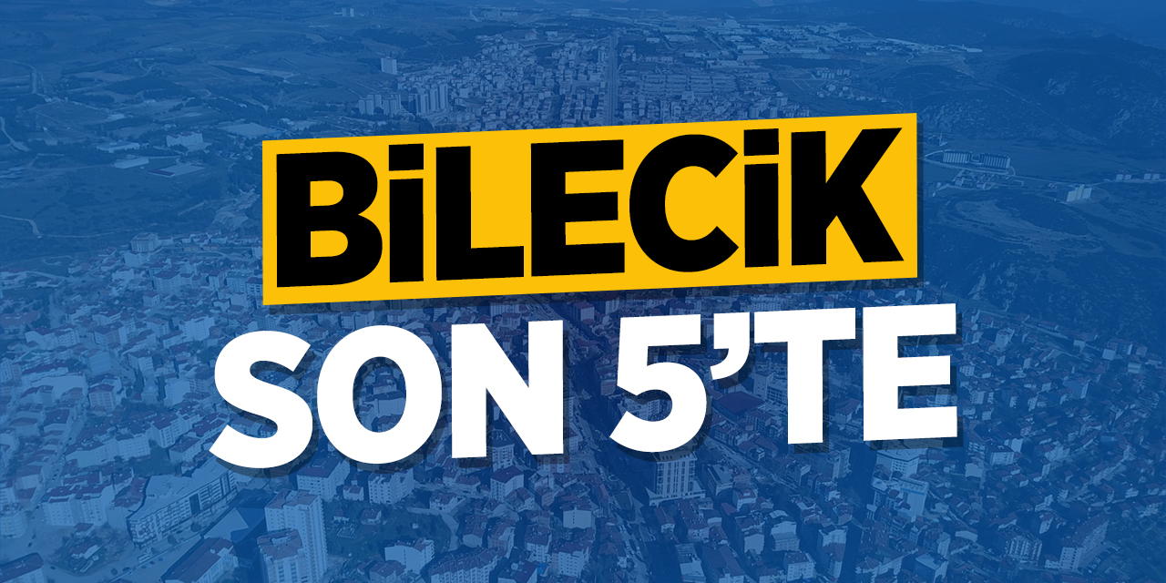 Bilecik son 5'te