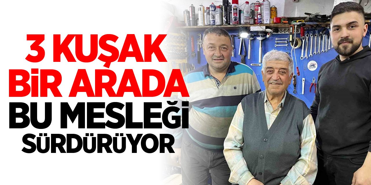 3 kuşak bir arada bu mesleği sürdürüyor