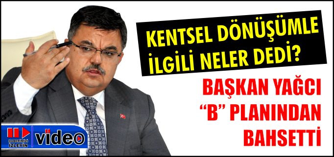 BAŞKAN YAĞCI "B" PLANINDAN BAHSETTİ