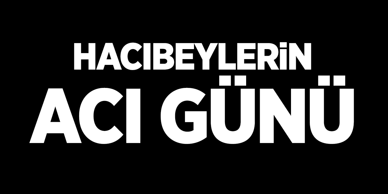 Hacıbeylerin acı günü