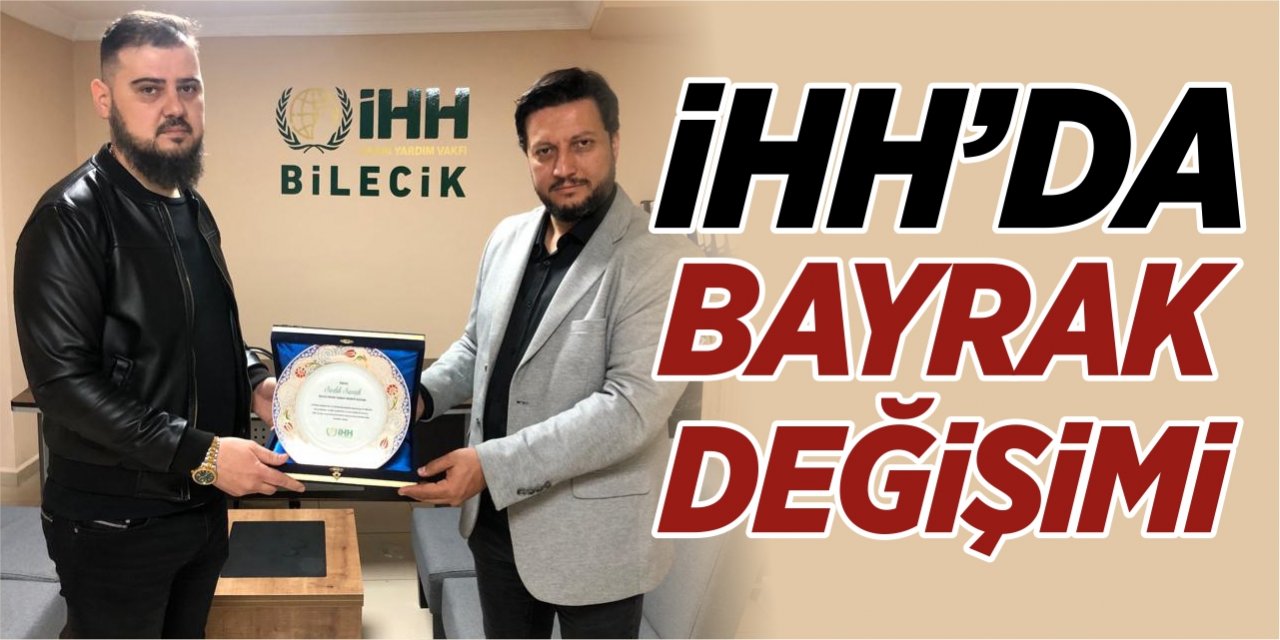 İHH’da bayrak değişimi