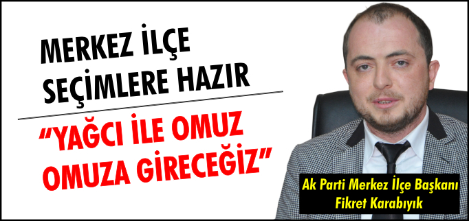 "YAĞCI İLE OMUZ OMUZA GİRECEĞİZ"