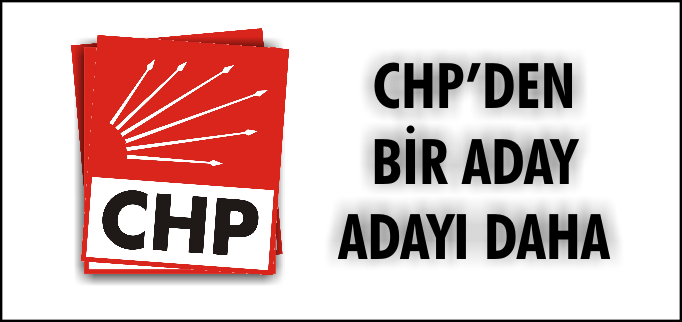 CHP’DEN BİR ADAY ADAYI DAHA