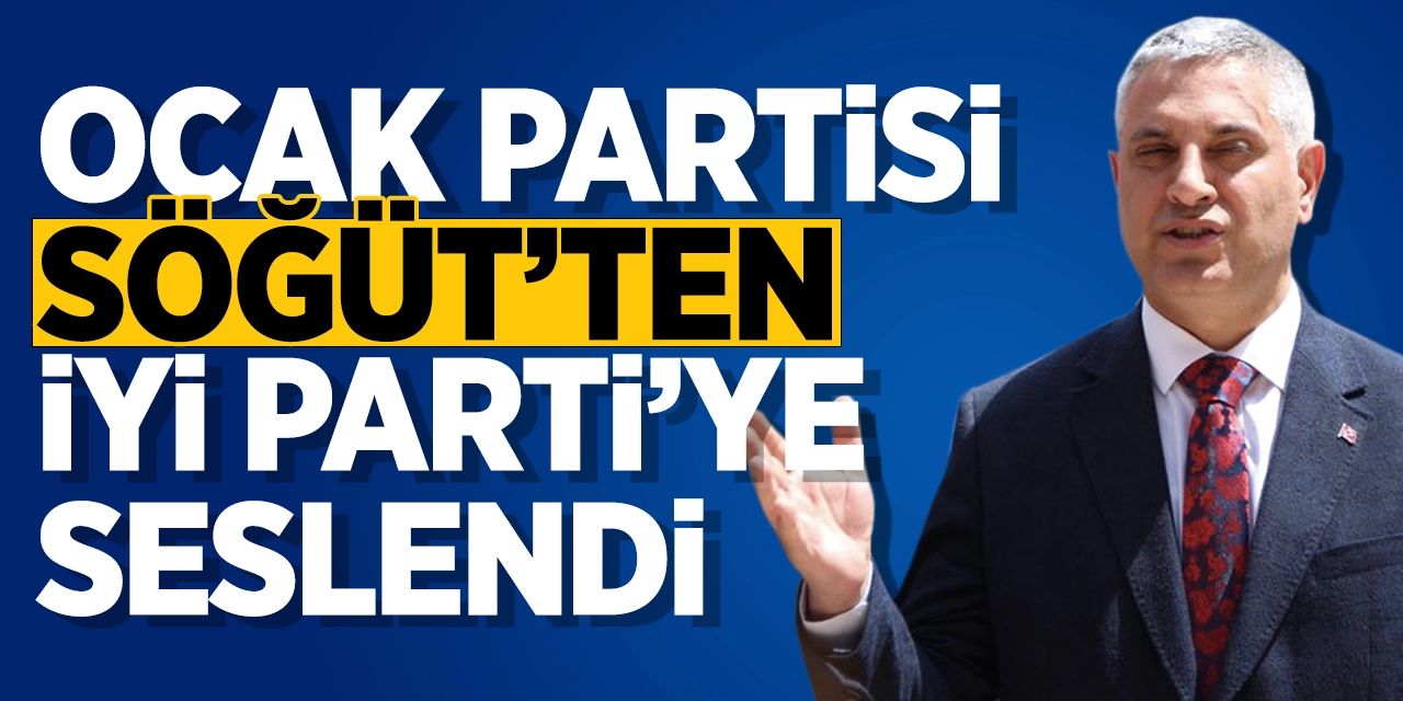 Ocak Partisi, Söğüt'ten İYİ Parti'ye seslendi