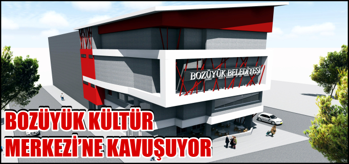 BOZÜYÜK KÜLTÜR MERKEZİ’NE KAVUŞUYOR