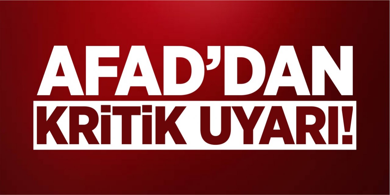 AFAD’dan kritik uyarı