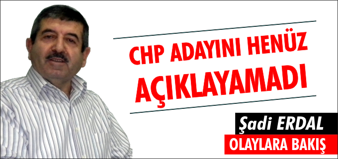 CHP ADAYINI HENÜZ AÇIKLAYAMADI