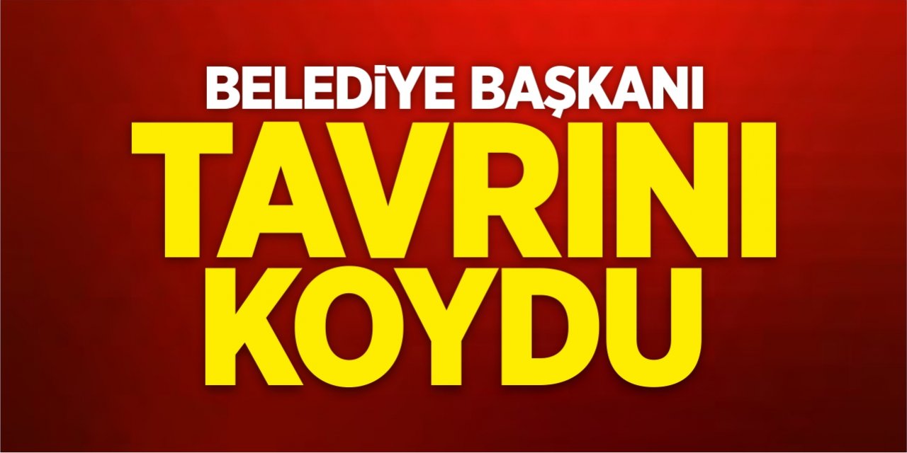 Belediye Başkanı tavrını koydu