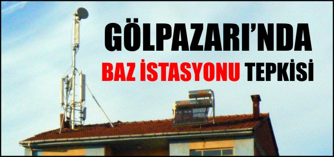 GÖLPAZARI’NDA BAZ İSTASYONU TEPKİSİ