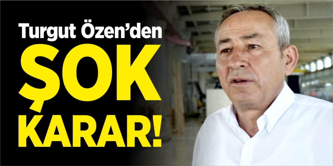 Turgut Özen'den şok karar!