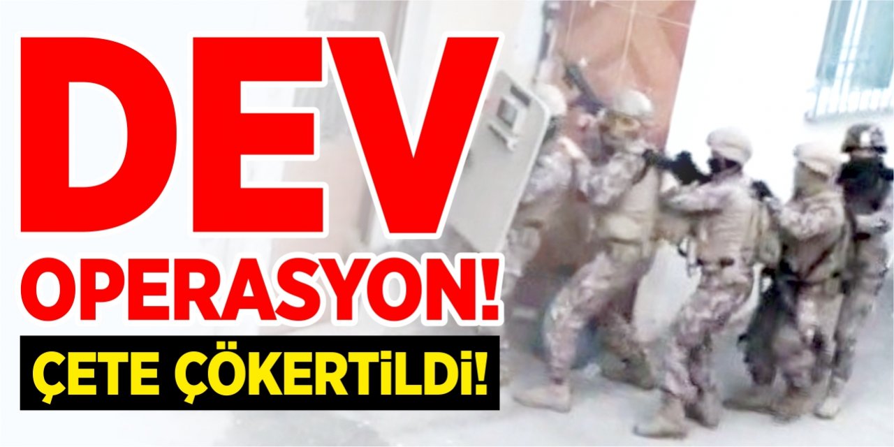 Dev operasyon! Çete çökertildi!