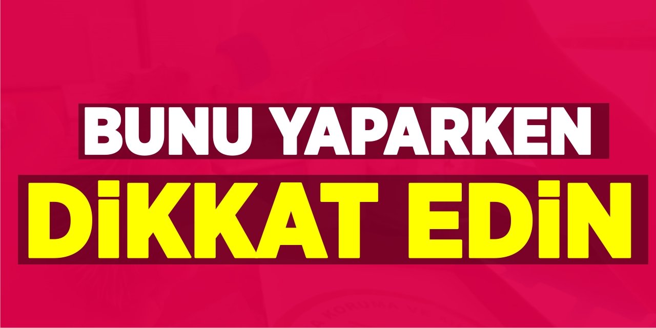 Bunu yaparken dikkat edin