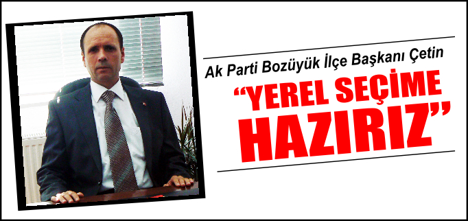 "YEREL SEÇİME HAZIRIZ"