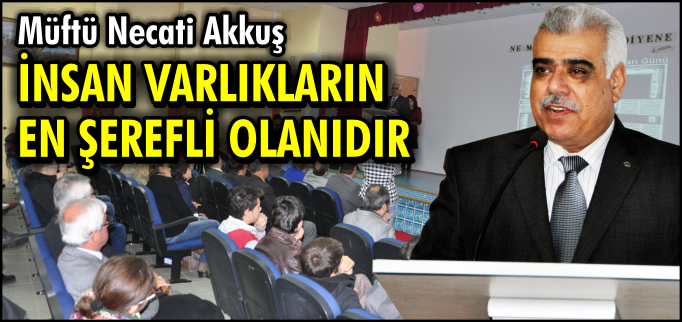 "İNSAN VARLIKLARIN EN ŞEREFLİ OLANIDIR"