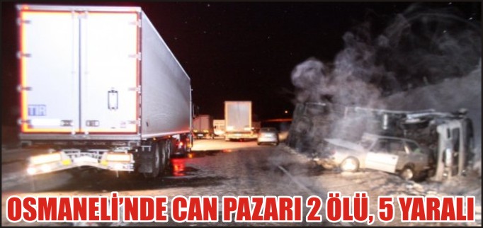 OSMANELİ’NDE CAN PAZARI 2 ÖLÜ, 5 YARALI